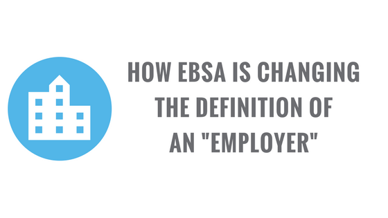 how ebsa is changing teh definition of an employer